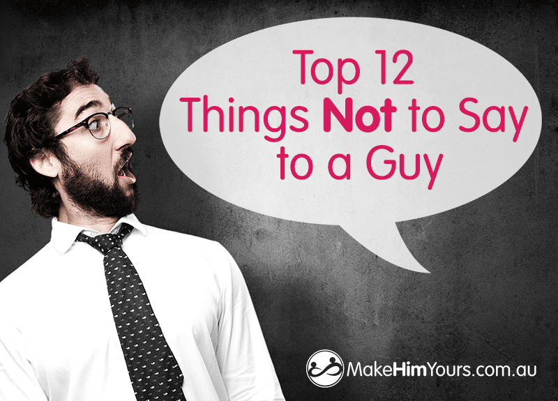 Top 12 Things Not to Say to a Guy
