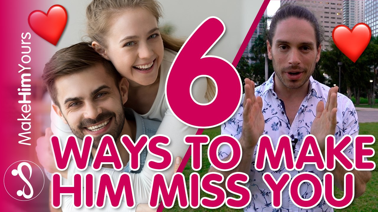 How To Make A Man Miss You – 6 Ways To Make Him Miss You!