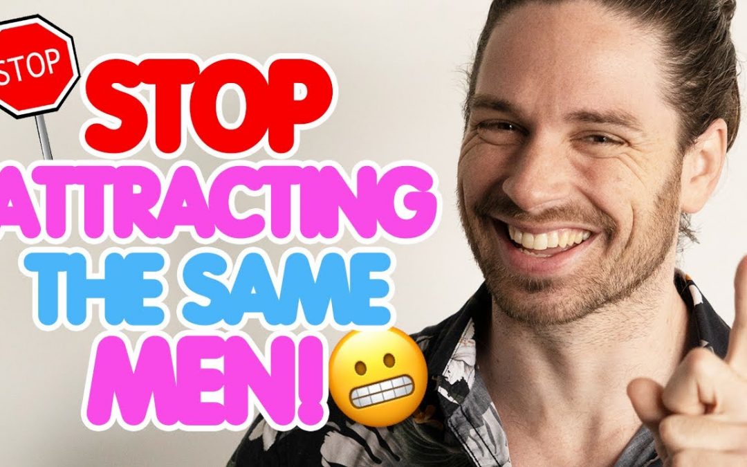 Why You Keep Attracting The SAME Men (And 5 Ways To STOP It!)