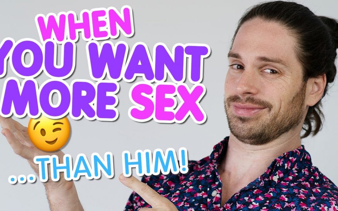 When YOU Want More Sex Than Your Man – What To Do 5 Powerful Steps